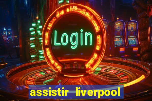 assistir liverpool x real madrid futemax